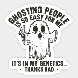 Ghosting People Is So Easy For Me It's In My Genetics Thanks Dad Sticker